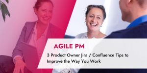 3 Product Owner Jira / Confluence Tips to Improve the Way You Work with the Tools
